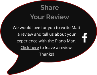  We would love for you to write Matt a review and tell us about your experience with the Piano Man.  Click here to leave a review. Thanks! ShareYour Review