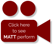 Click here to see MATT perform